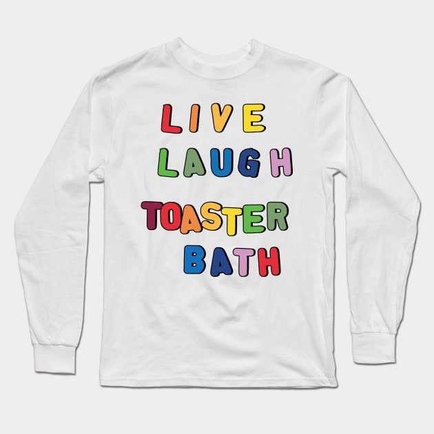 Live Laugh Toaster Bath Long Sleeve T-Shirt by clownshop